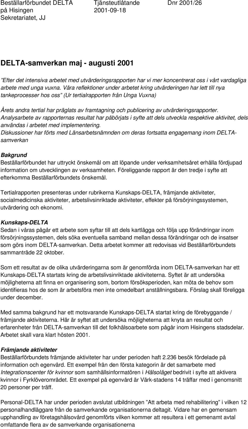 Våra reflektioner under arbetet kring utvärderingen har lett till nya tankeprocesser hos oss (Ur tertialrapporten från Unga Vuxna) Årets andra tertial har präglats av framtagning och publicering av
