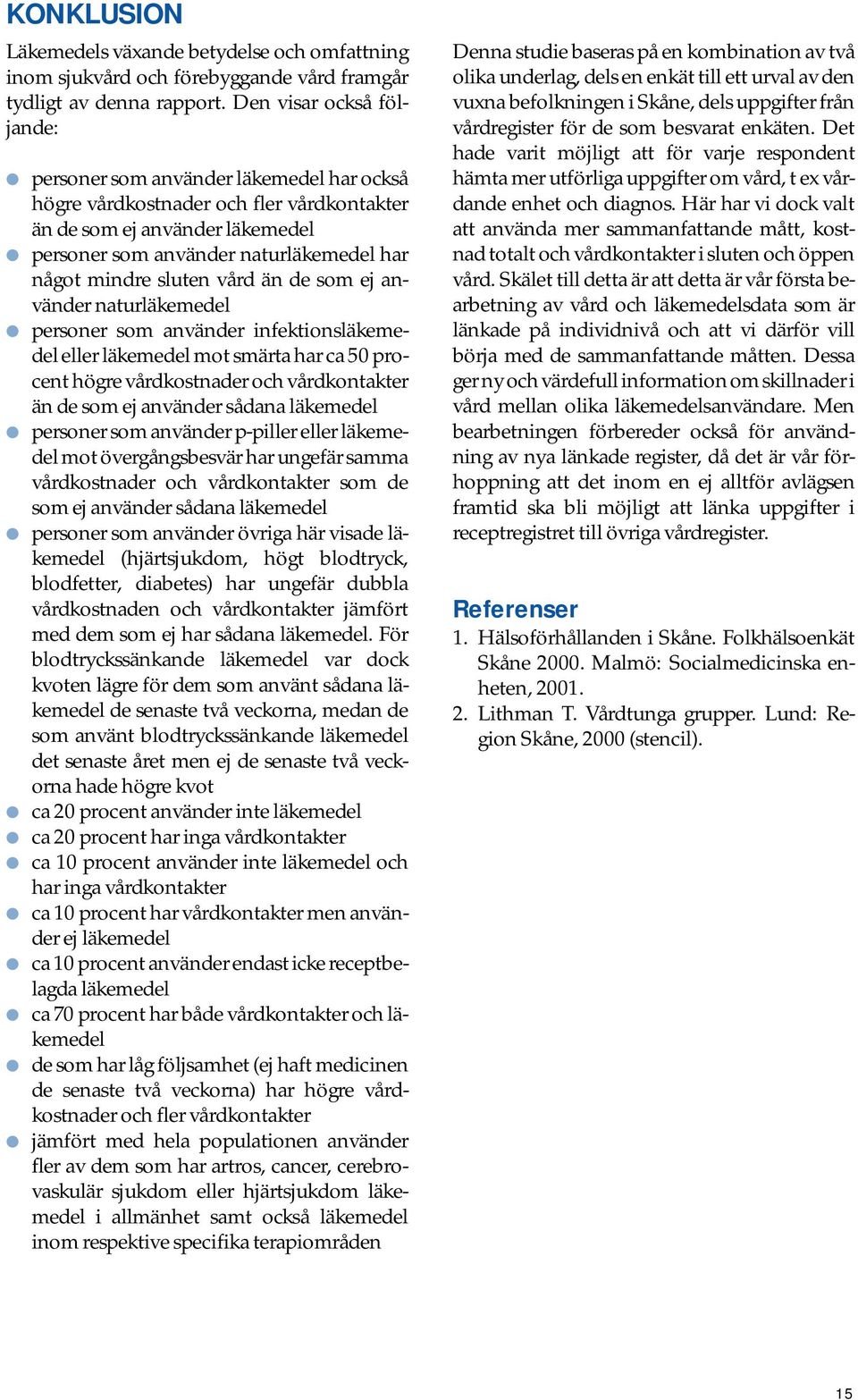 sluten vård än de som ej använder naturläkemedel personer som använder infektionsläkemedel eller läkemedel mot smärta har ca 50 procent högre vårdkostnader och vårdkontakter än de som ej använder