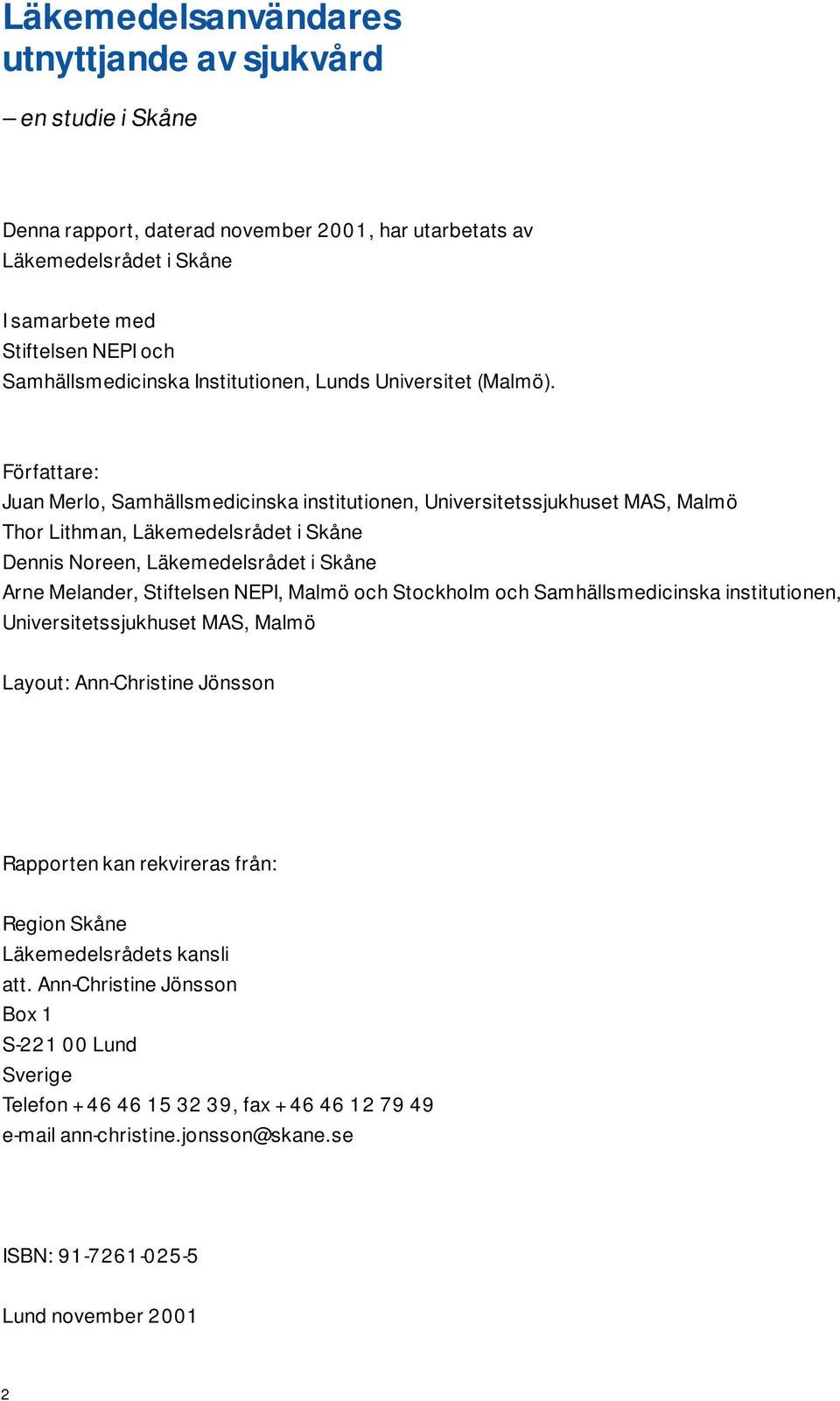 Författare: Juan Merlo, Samhällsmedicinska institutionen, Universitetssjukhuset MAS, Malmö Thor Lithman, Läkemedelsrådet i Skåne Dennis Noreen, Läkemedelsrådet i Skåne Arne Melander, Stiftelsen NEPI,