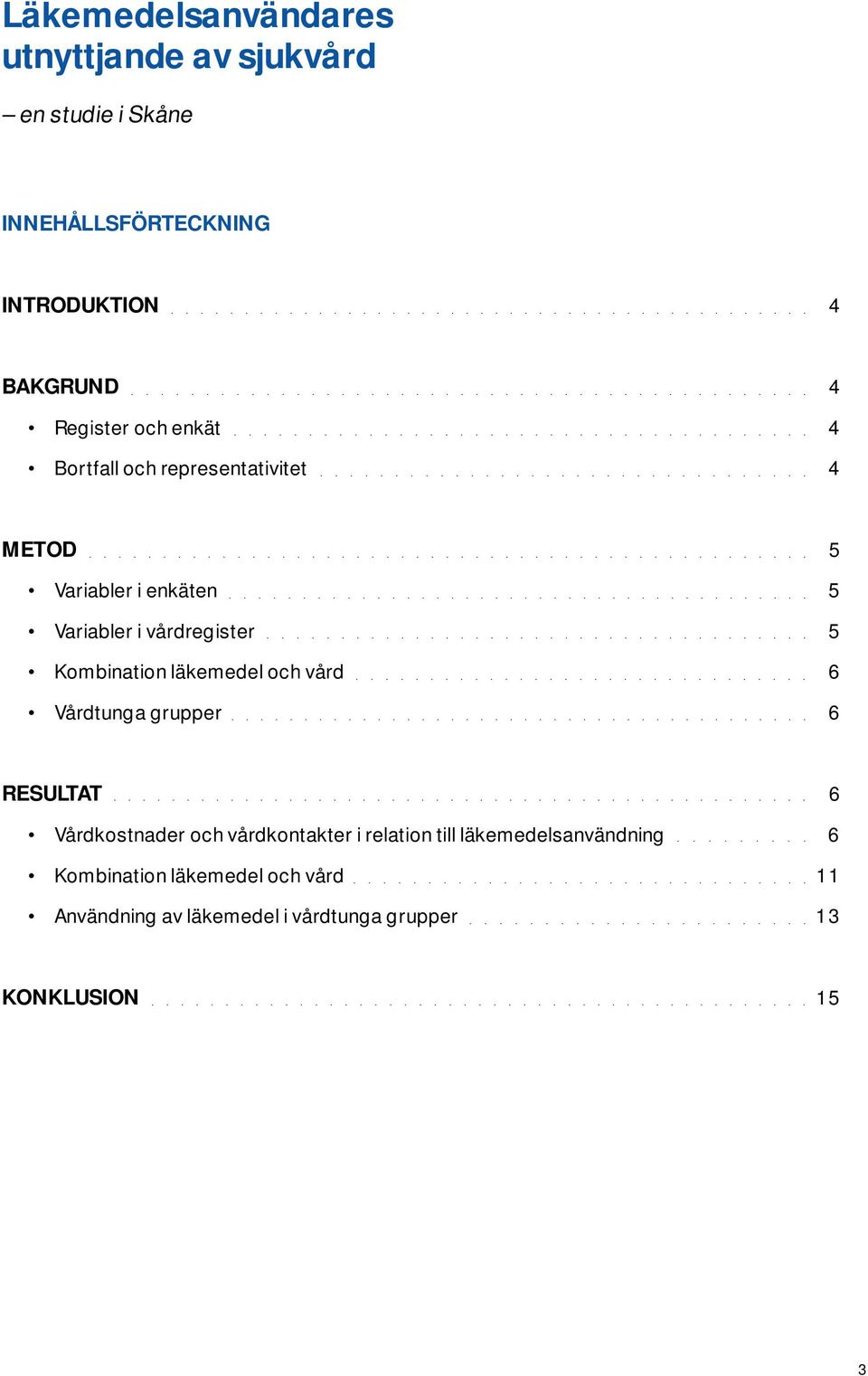 Kombination läkemedel och vård 6 Vårdtunga grupper 6 RESULTAT 6 Vårdkostnader och vårdkontakter i relation till