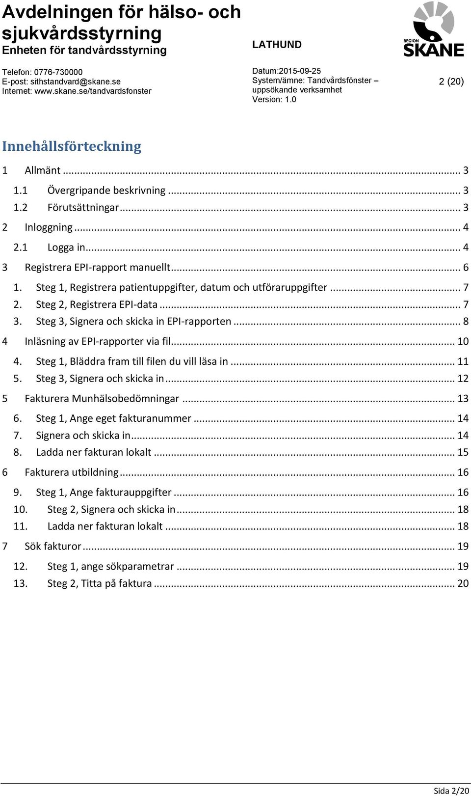 Steg 1, Bläddra fram till filen du vill läsa in... 11 5. Steg 3, Signera och skicka in... 12 5 Fakturera Munhälsobedömningar... 13 6. Steg 1, Ange eget fakturanummer... 14 7. Signera och skicka in... 14 8.