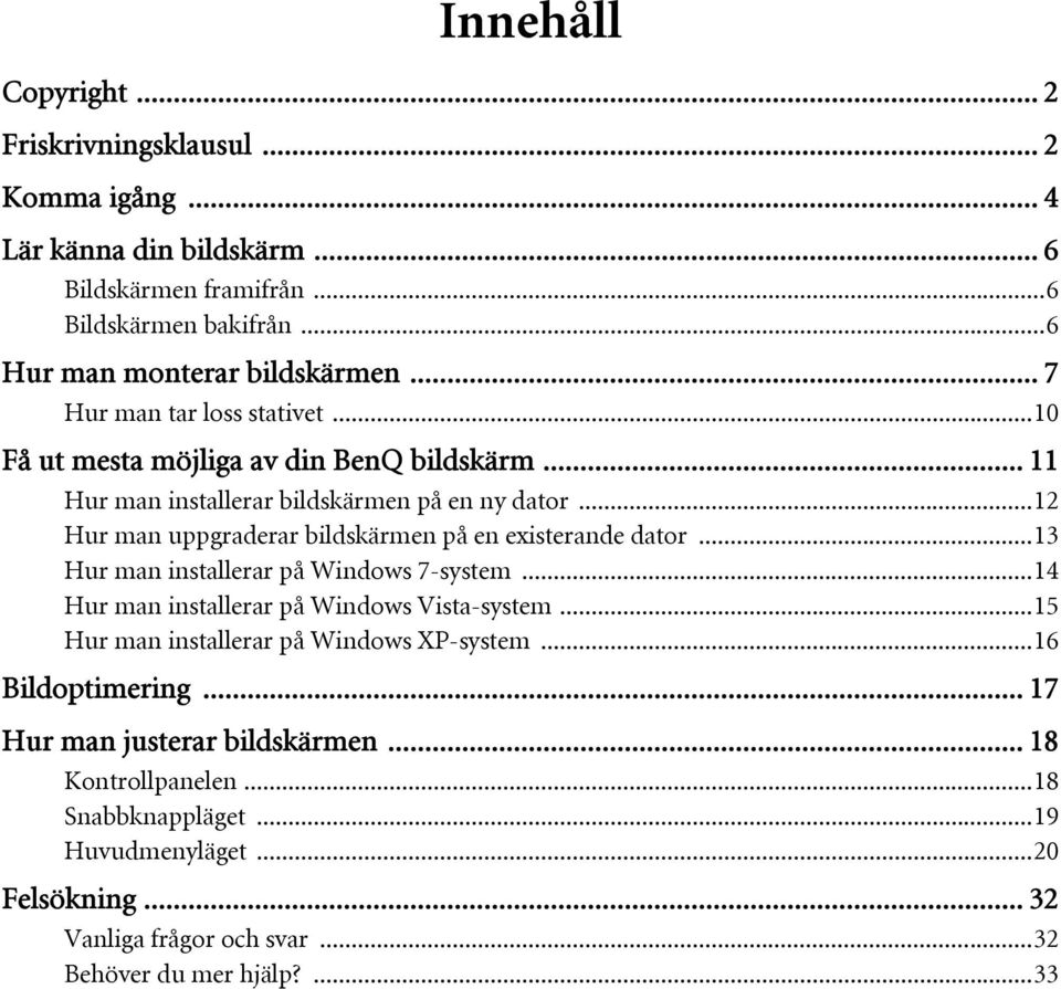 ..12 Hur man uppgraderar bildskärmen på en existerande dator...13 Hur man installerar på Windows 7-system...14 Hur man installerar på Windows Vista-system.