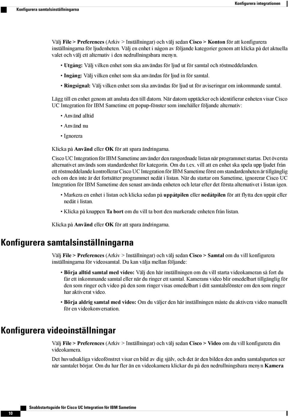 Utgång: Välj vilken enhet som ska användas för ljud ut för samtal och röstmeddelanden. Ingång: Välj vilken enhet som ska användas för ljud in för samtal.