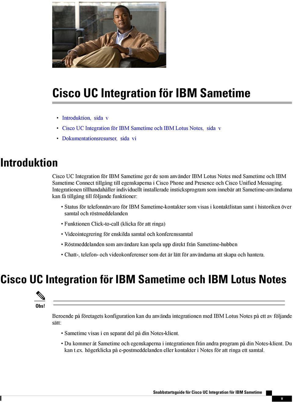 Integrationen tillhandahåller individuellt installerade insticksprogram som innebär att Sametime-användarna kan få tillgång till följande funktioner: Status för telefonnärvaro för IBM