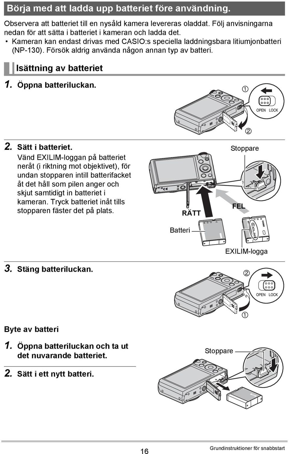 Sätt i batteriet. Vänd EXILIM-loggan på batteriet neråt (i riktning mot objektivet), för undan stopparen intill batterifacket åt det håll som pilen anger och skjut samtidigt in batteriet i kameran.