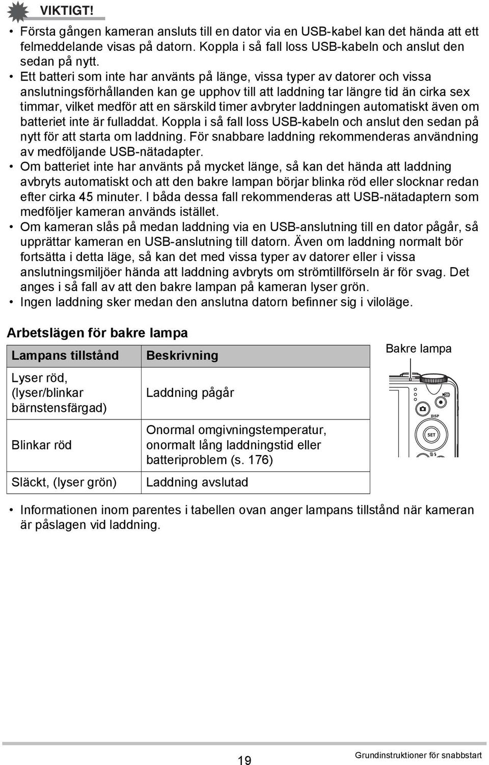 timer avbryter laddningen automatiskt även om batteriet inte är fulladdat. Koppla i så fall loss USB-kabeln och anslut den sedan på nytt för att starta om laddning.