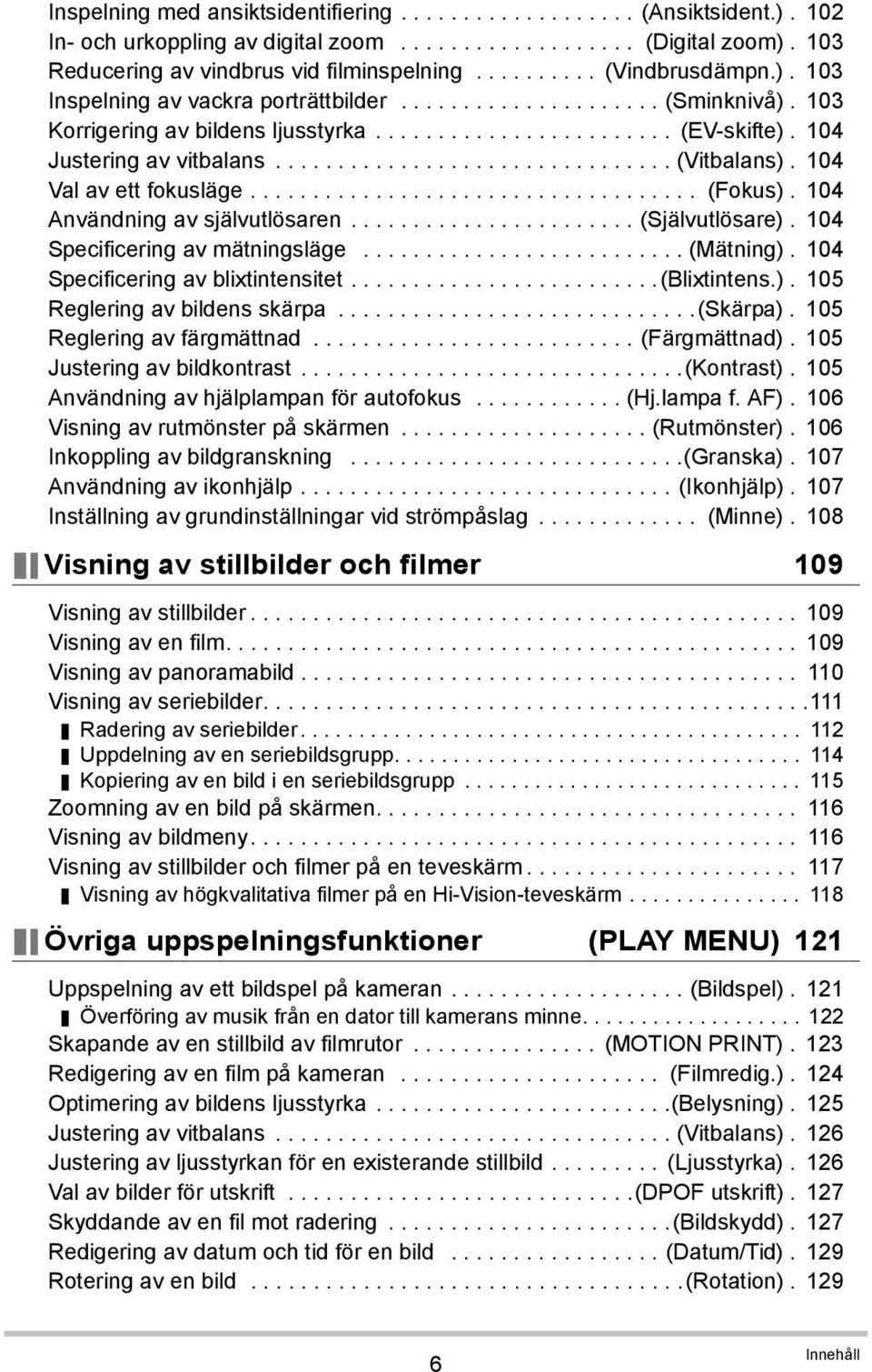 104 Justering av vitbalans................................ (Vitbalans). 104 Val av ett fokusläge.................................... (Fokus). 104 Användning av självutlösaren....................... (Självutlösare).