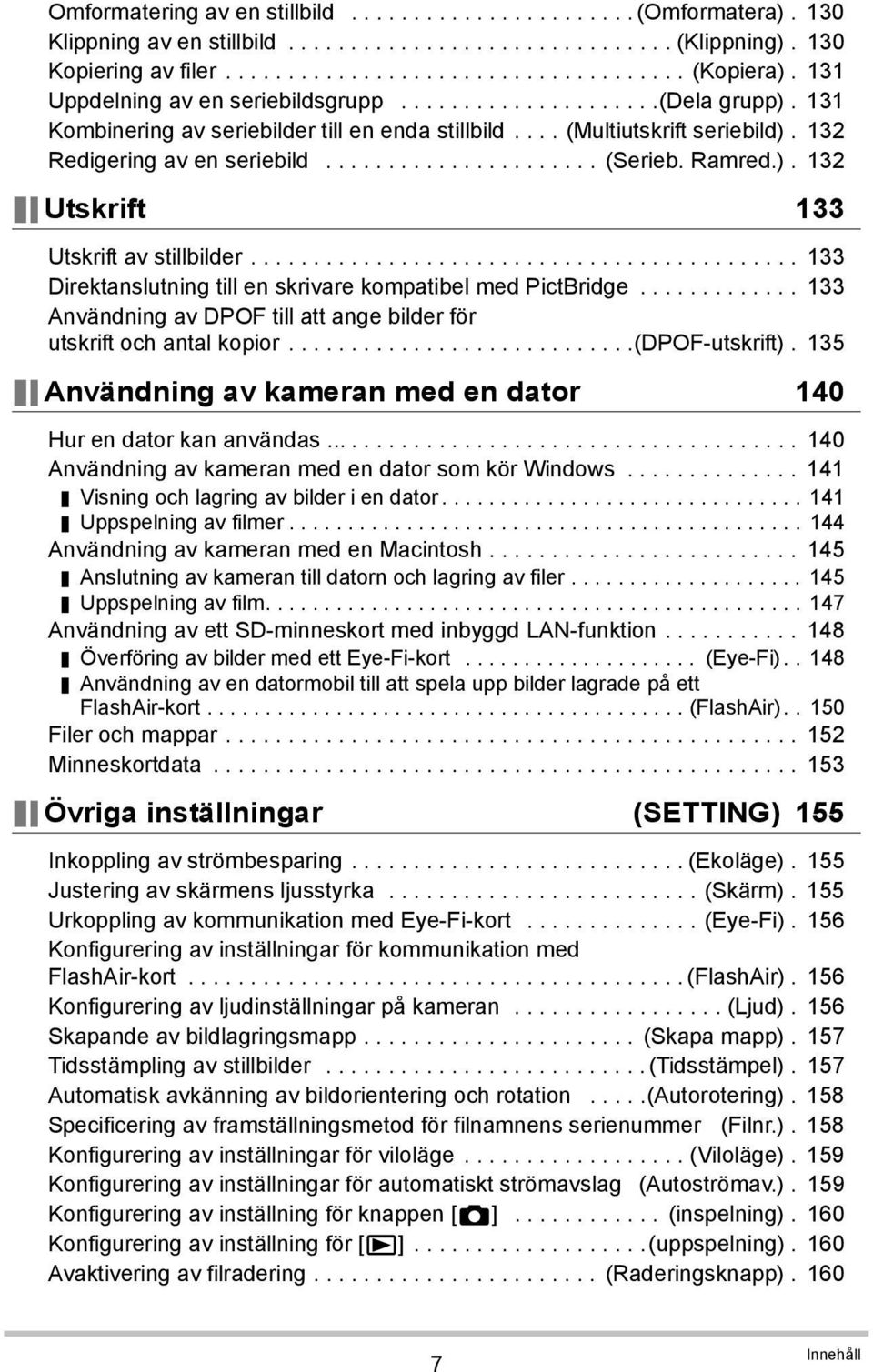 Ramred.). 132 Utskrift 133 Utskrift av stillbilder............................................ 133 Direktanslutning till en skrivare kompatibel med PictBridge.