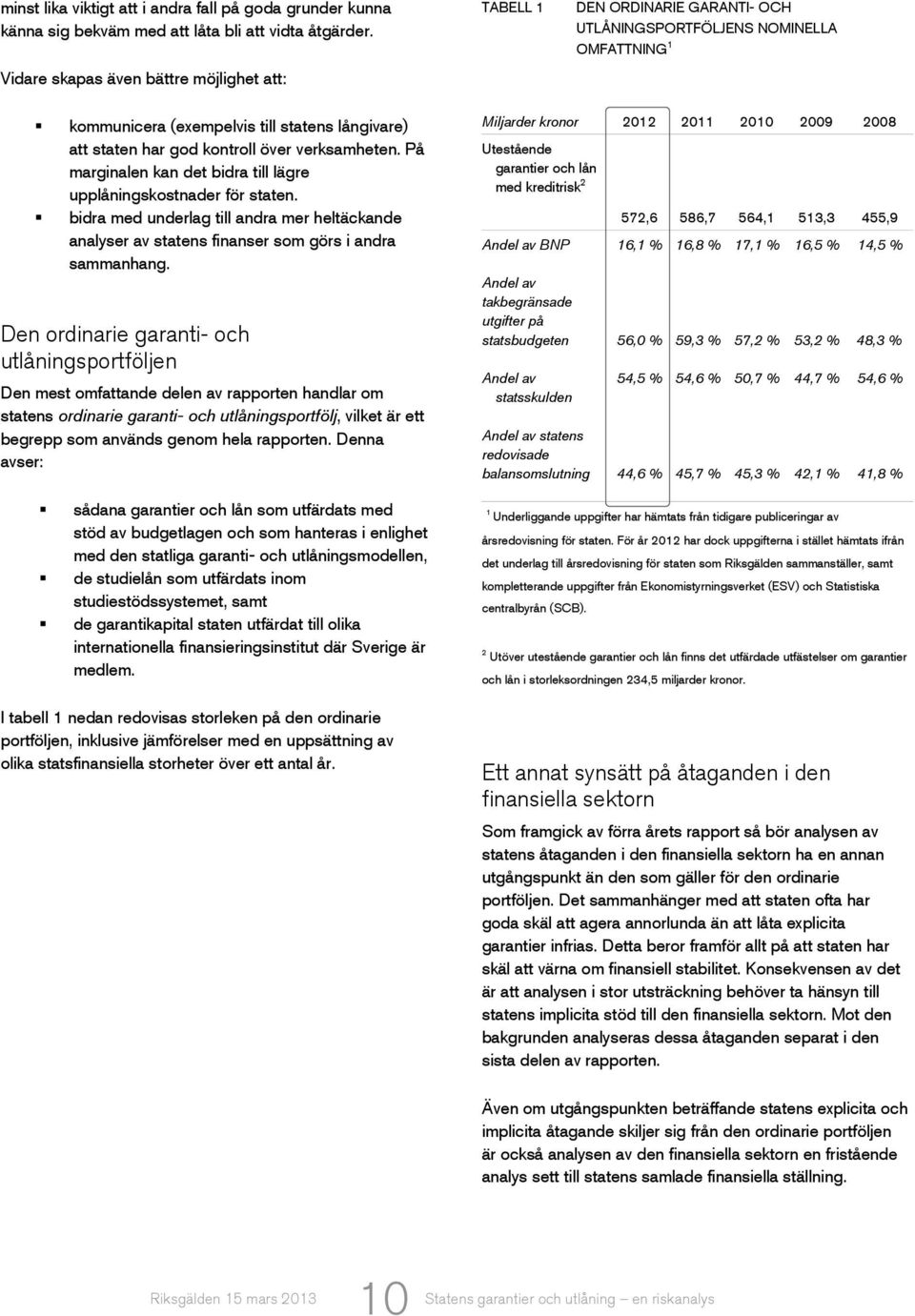 över verksamheten. På marginalen kan det bidra till lägre upplåningskostnader för staten. bidra med underlag till andra mer heltäckande analyser av statens finanser som görs i andra sammanhang.