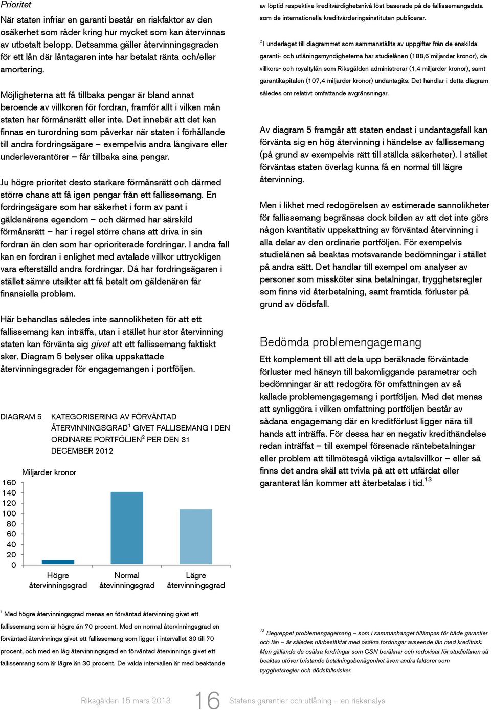 Möjligheterna att få tillbaka pengar är bland annat beroende av villkoren för fordran, framför allt i vilken mån staten har förmånsrätt eller inte.