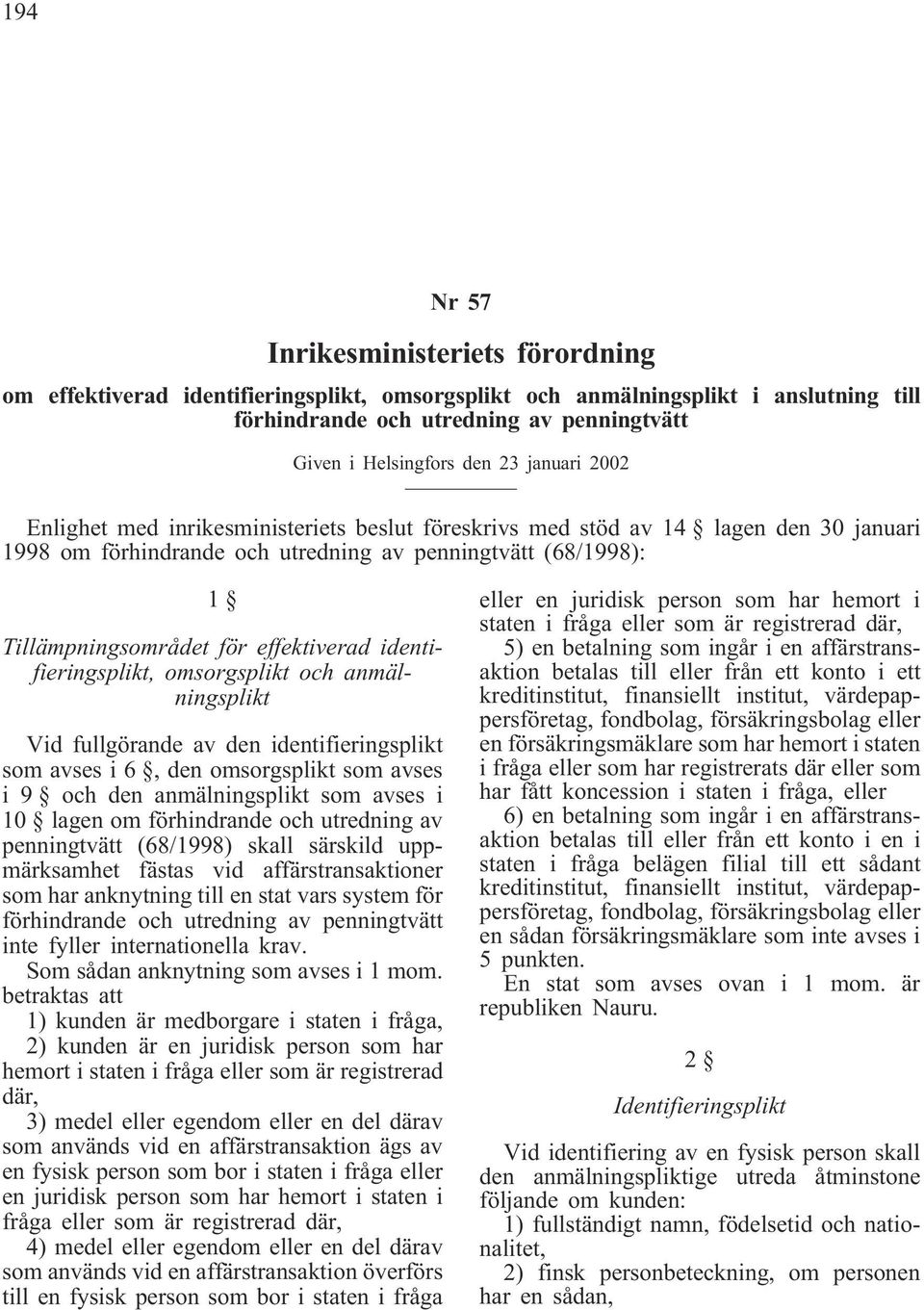 effektiverad identifieringsplikt, omsorgsplikt och anmälningsplikt Vid fullgörande av den identifieringsplikt som avses i 6, den omsorgsplikt som avses i 9 och den anmälningsplikt som avses i 10