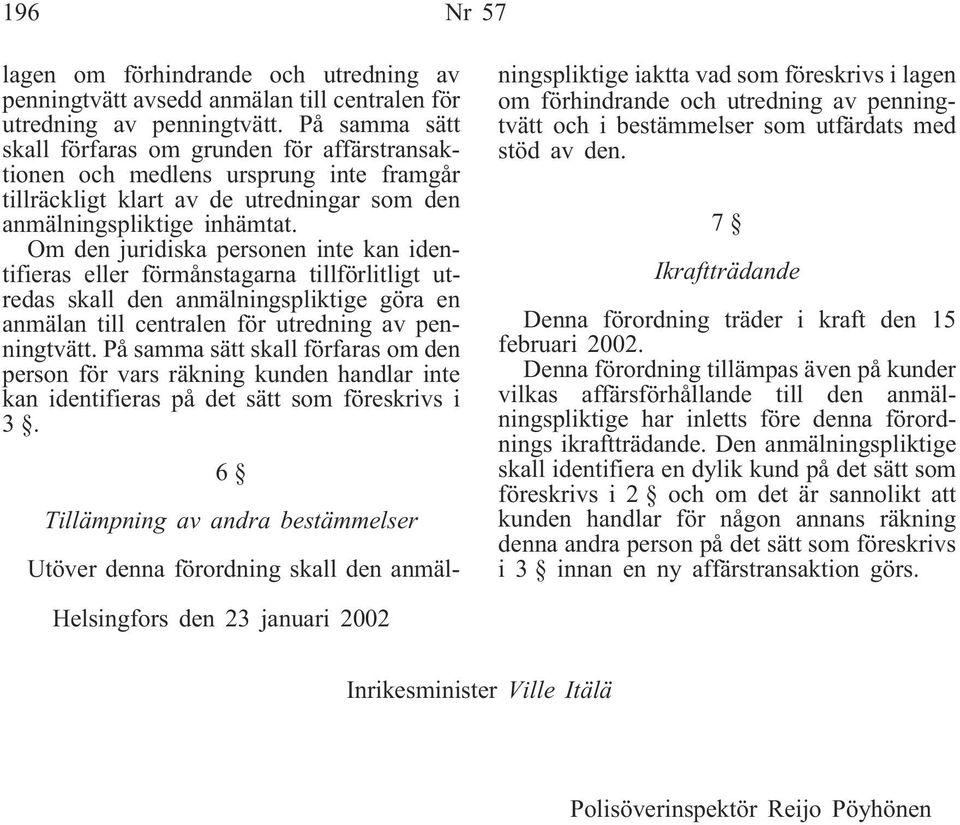 Om den juridiska personen inte kan identifieras eller förmånstagarna tillförlitligt utredas skall den anmälningspliktige göra en anmälan till centralen för utredning av penningtvätt.