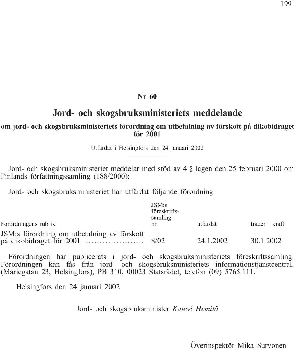 Förordningens rubrik JSM:s föreskriftssamling nr utfärdat träder i kraft JSM:s förordning om utbetalning av förskott på dikobidraget för 2001.