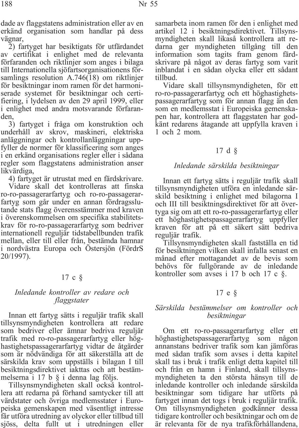 746(18) om riktlinjer för besiktningar inom ramen för det harmoniserade systemet för besiktningar och certifiering, i lydelsen av den 29 april 1999, eller i enlighet med andra motsvarande