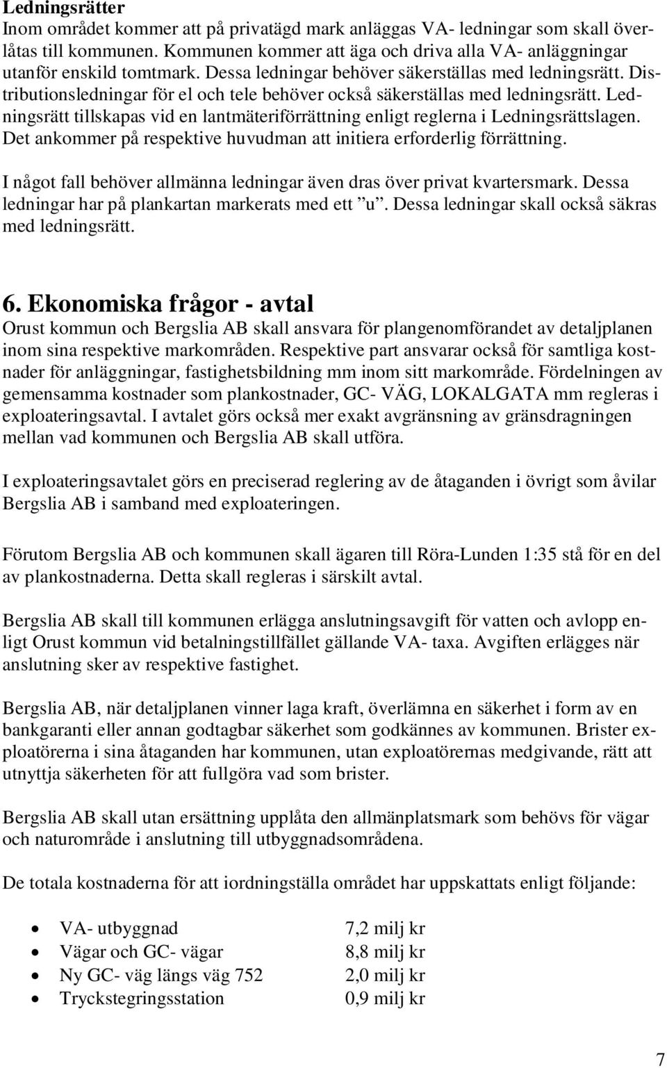 Ledningsrätt tillskapas vid en lantmäteriförrättning enligt reglerna i Ledningsrättslagen. Det ankommer på respektive huvudman att initiera erforderlig förrättning.