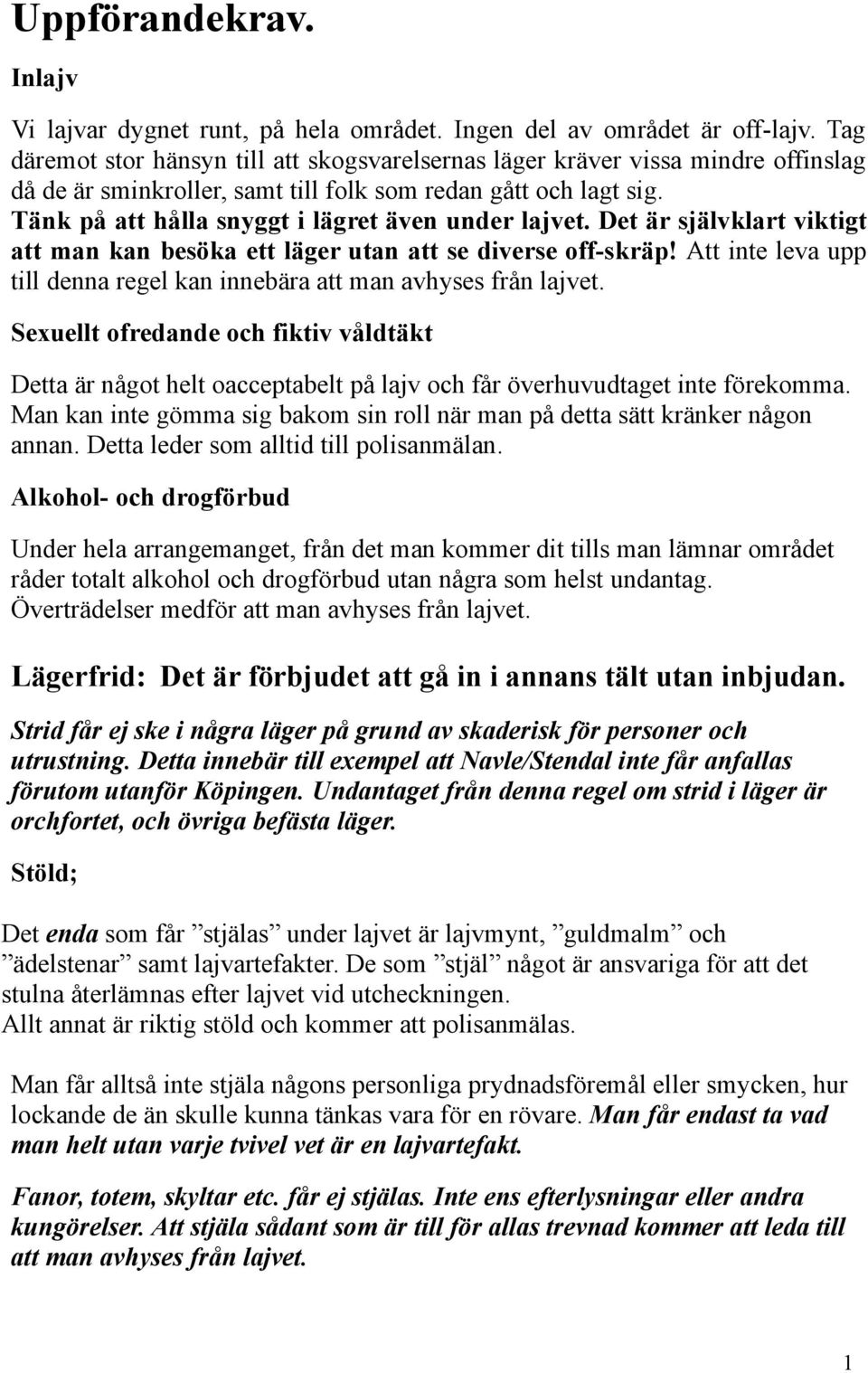 Tänk på att hålla snyggt i lägret även under lajvet. Det är självklart viktigt att man kan besöka ett läger utan att se diverse off-skräp!