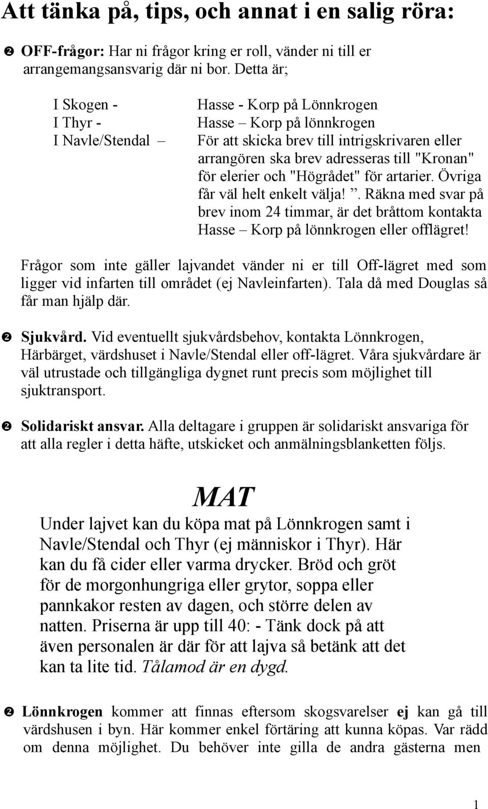 och "Högrådet" för artarier. Övriga får väl helt enkelt välja!. Räkna med svar på brev inom 24 timmar, är det bråttom kontakta Hasse Korp på lönnkrogen eller offlägret!