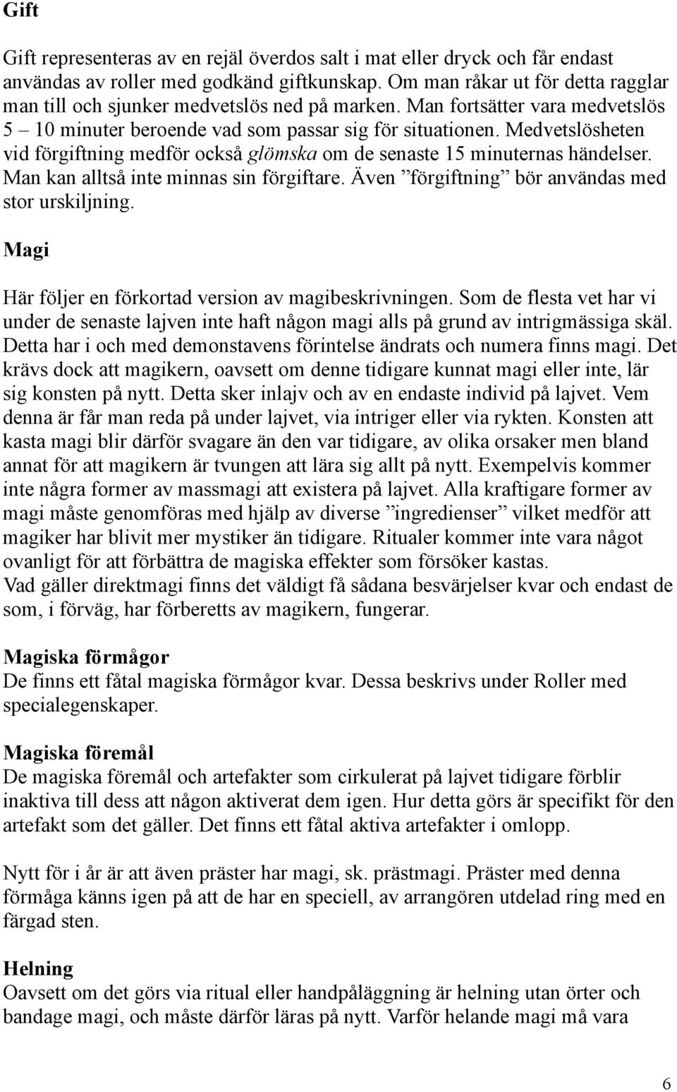 Medvetslösheten vid förgiftning medför också glömska om de senaste 15 minuternas händelser. Man kan alltså inte minnas sin förgiftare. Även förgiftning bör användas med stor urskiljning.