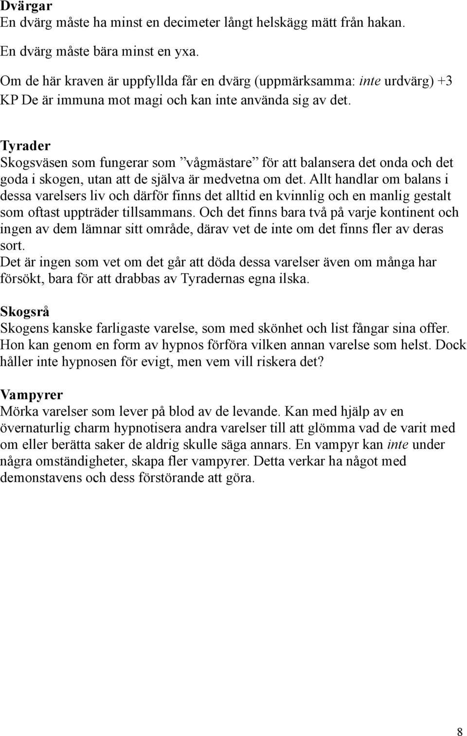 Tyrader Skogsväsen som fungerar som vågmästare för att balansera det onda och det goda i skogen, utan att de själva är medvetna om det.