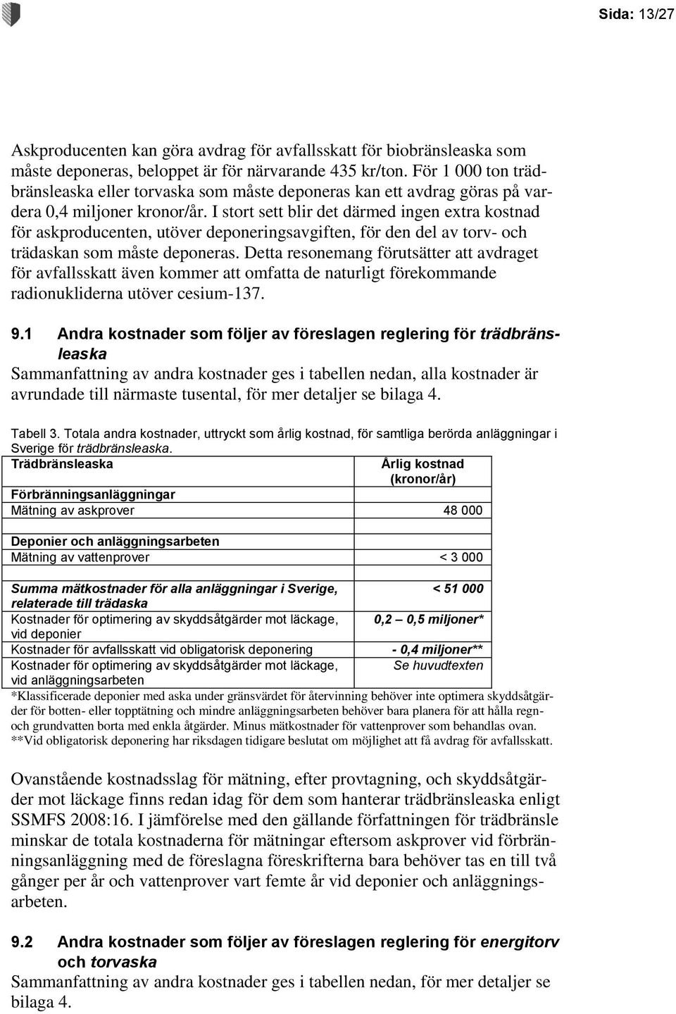 I stort sett blir det därmed ingen extra kostnad för askproducenten, utöver deponeringsavgiften, för den del av torv- och trädaskan som måste deponeras.