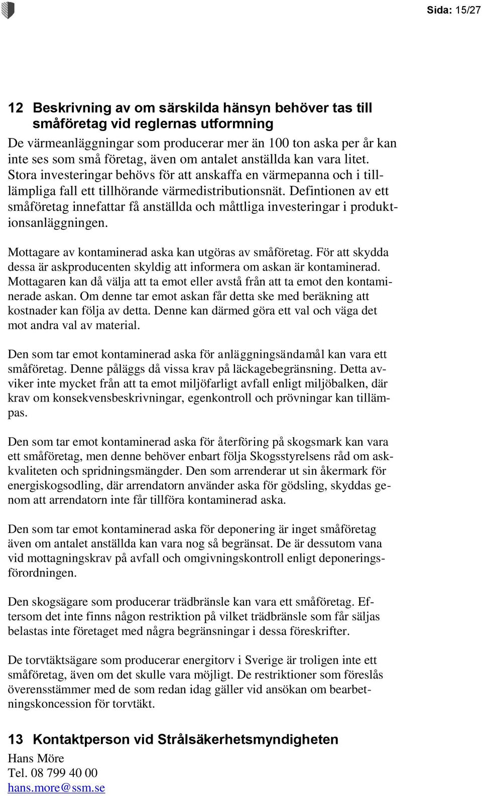 Defintionen av ett småföretag innefattar få anställda och måttliga investeringar i produktionsanläggningen. Mottagare av kontaminerad aska kan utgöras av småföretag.