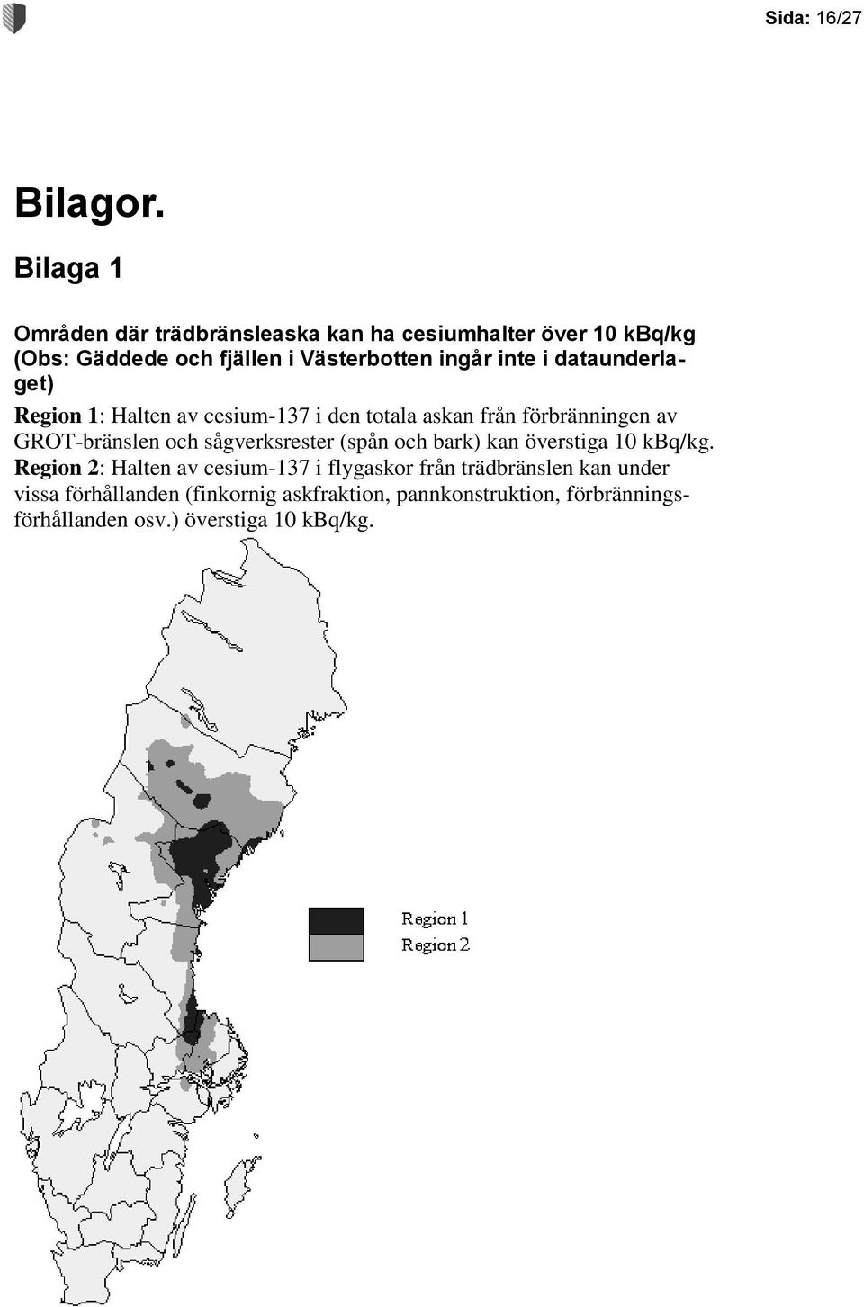 inte i dataunderlaget) Region 1: Halten av cesium-137 i den totala askan från förbränningen av GROT-bränslen och