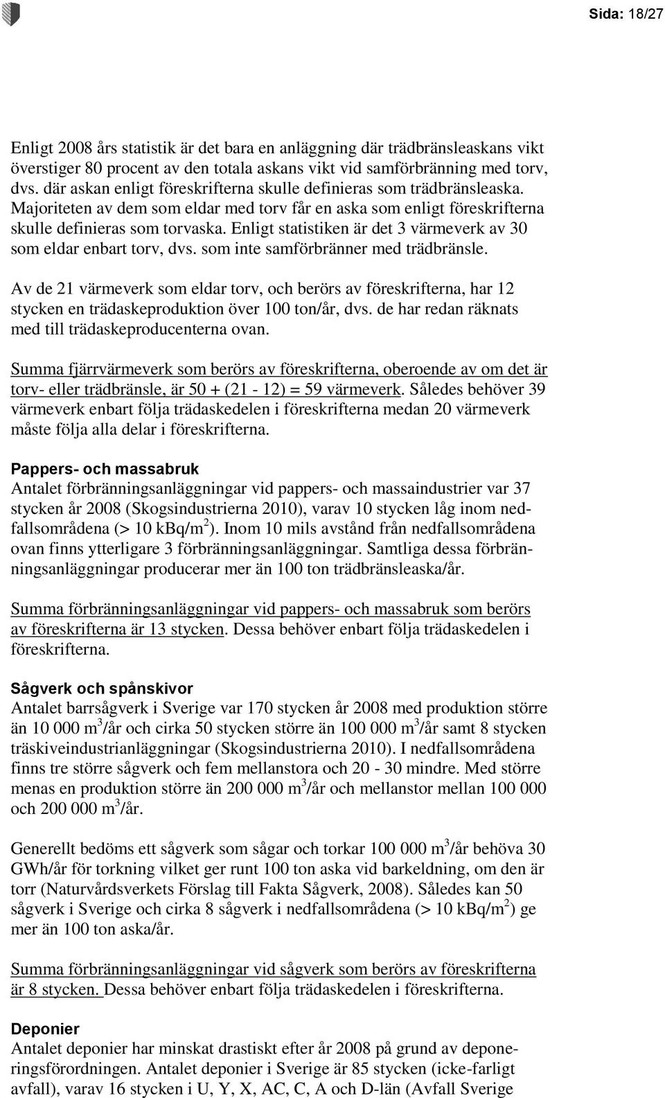 Enligt statistiken är det 3 värmeverk av 30 som eldar enbart torv, dvs. som inte samförbränner med trädbränsle.