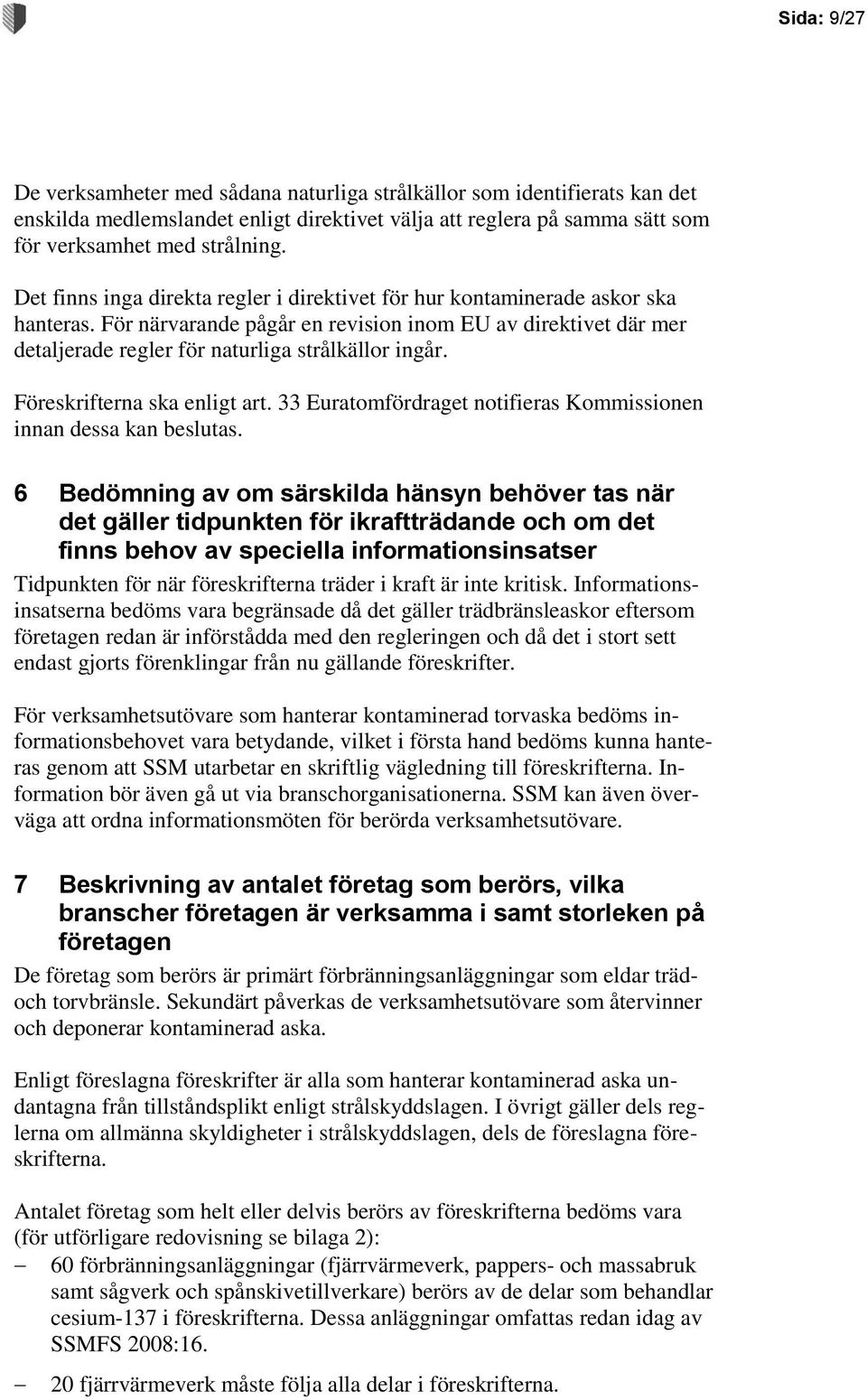 Föreskrifterna ska enligt art. 33 Euratomfördraget notifieras Kommissionen innan dessa kan beslutas.