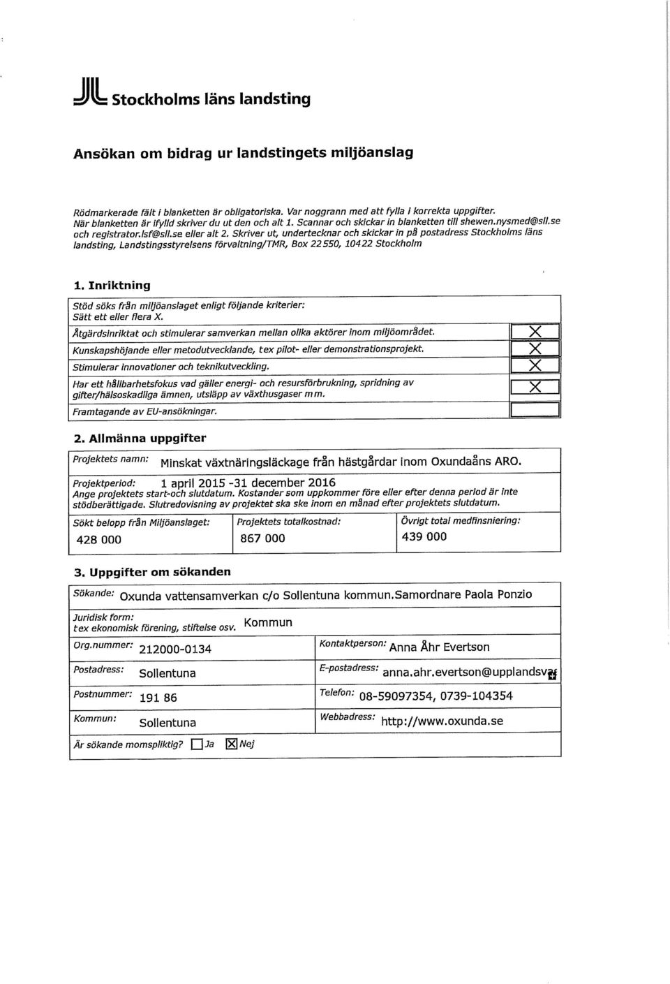 Skriver ut, undertecknar och skickar in på postadress Stockholms läns landsting. Landstingsstyrelsens förvaltning/tmr, Box 22550, 10422 Stockholm l.