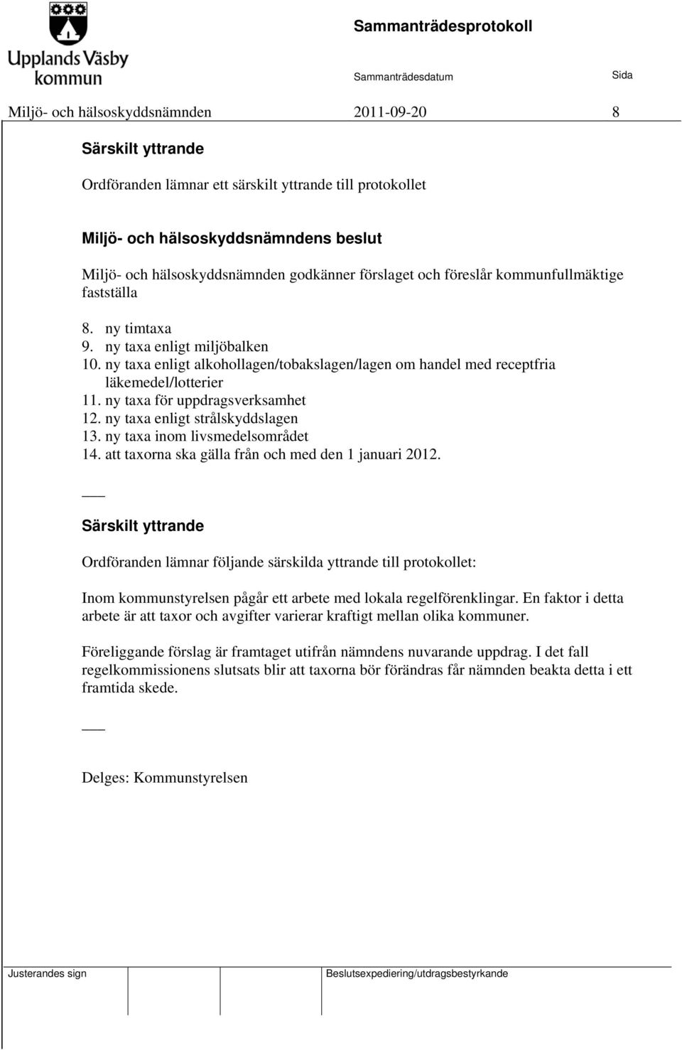 ny taxa enligt strålskyddslagen 13. ny taxa inom livsmedelsområdet 14. att taxorna ska gälla från och med den 1 januari 2012.