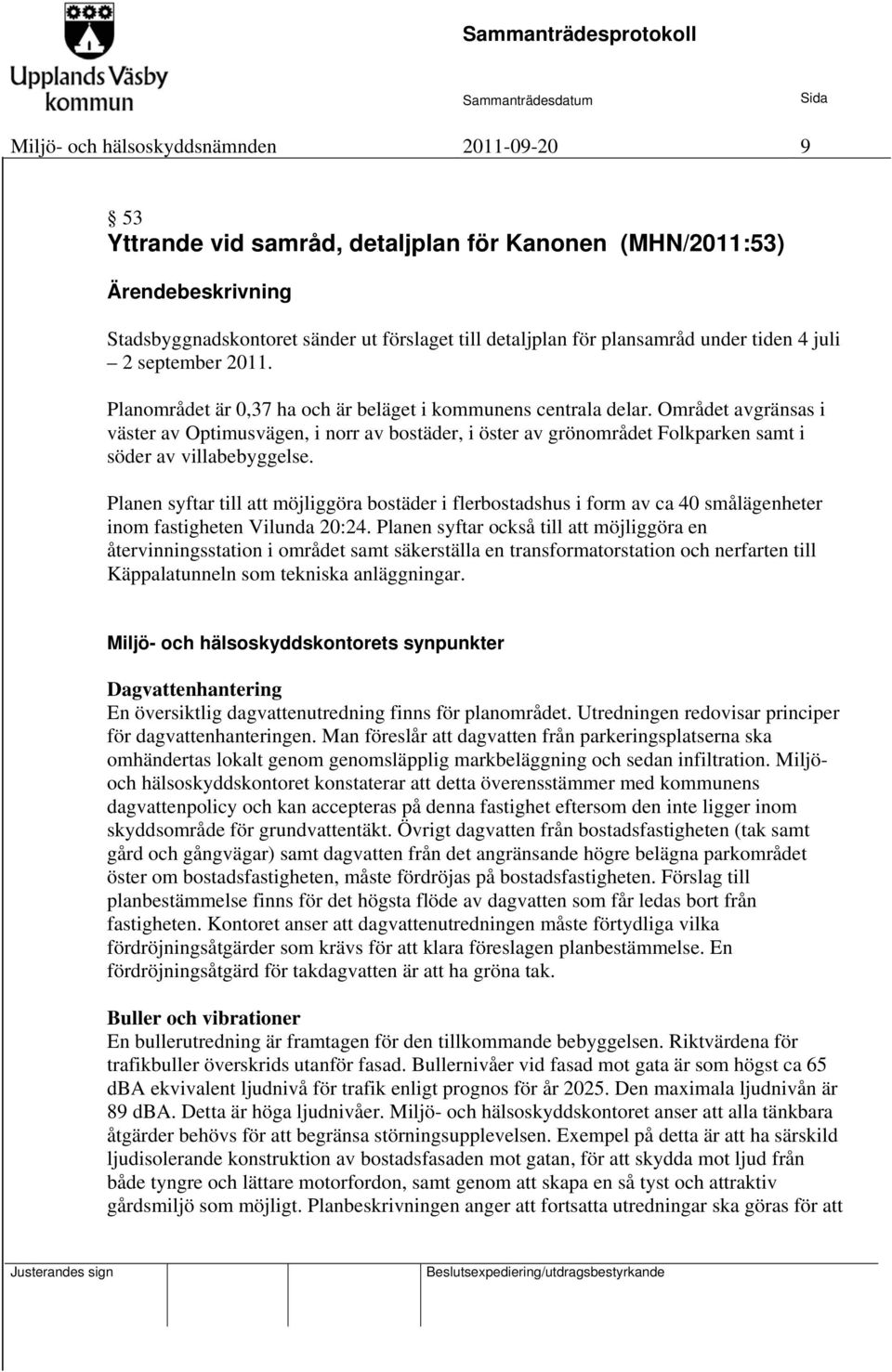 Området avgränsas i väster av Optimusvägen, i norr av bostäder, i öster av grönområdet Folkparken samt i söder av villabebyggelse.