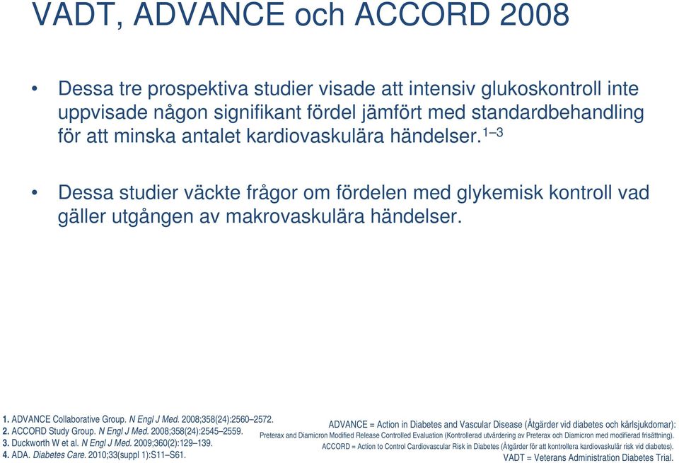 2008;358(24):2560 2572. ADVANCE = Action in Diabetes and Vascular Disease (Åtgärder vid diabetes och kärlsjukdomar): 2. ACCORD Study Group. N Engl J Med. 2008;358(24):2545 2559.