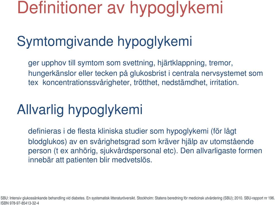 Allvarlig hypoglykemi definieras i de flesta kliniska studier som hypoglykemi (för lågt blodglukos) av en svårighetsgrad som kräver hjälp av utomstående person (t ex anhörig,