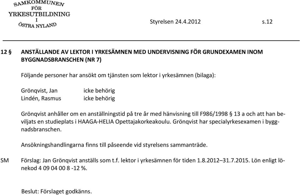 yrkesämnen (bilaga): Grönqvist, Jan Lindén, Rasmus Grönqvist anhåller om en anställningstid på tre år med hänvisning till F986/1998 13 a och att han beviljats