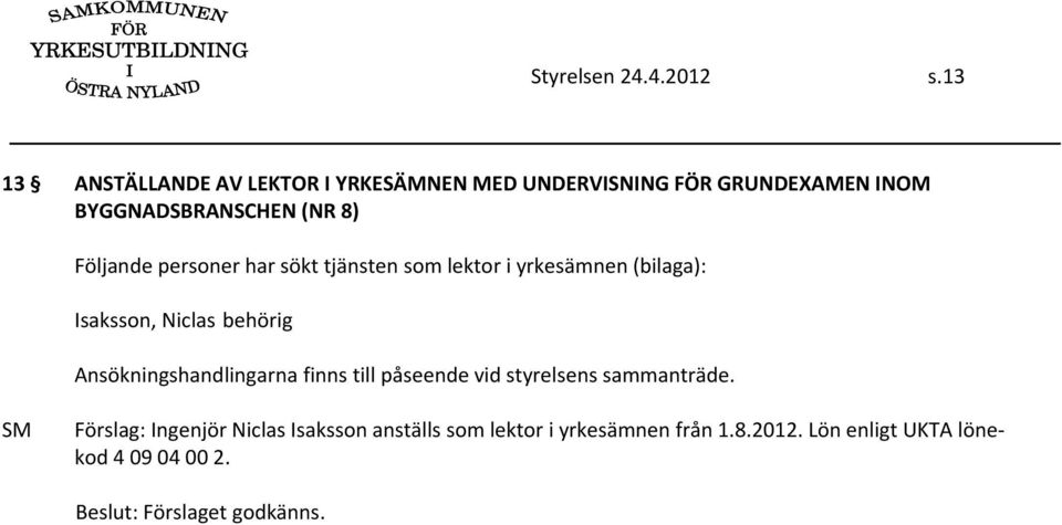 8) Följande personer har sökt tjänsten som lektor i yrkesämnen (bilaga): Isaksson, Niclas behörig