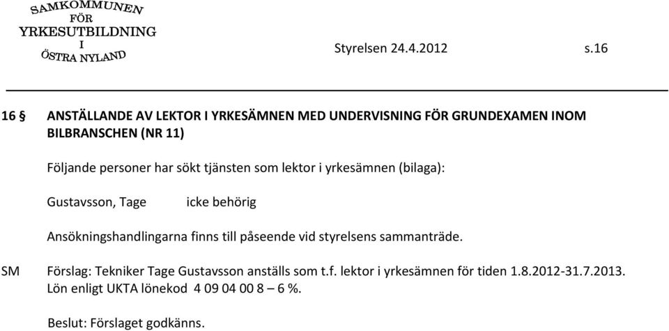 Följande personer har sökt tjänsten som lektor i yrkesämnen (bilaga): Gustavsson, Tage