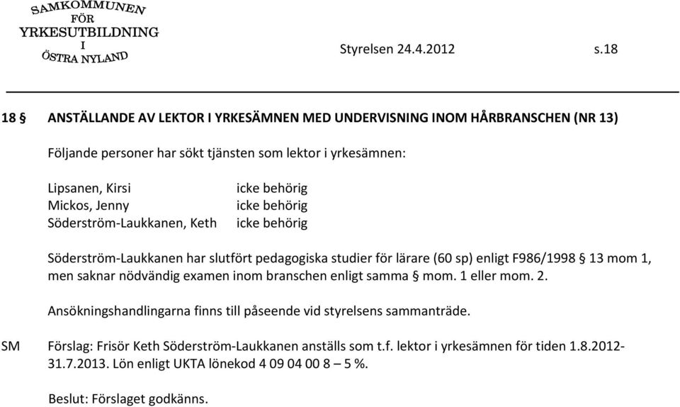 Kirsi Mickos, Jenny Söderström Laukkanen, Keth Söderström Laukkanen har slutfört pedagogiska studier för lärare (60 sp) enligt F986/1998 13 mom 1, men