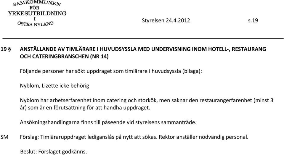 har sökt uppdraget som timlärare i huvudsyssla (bilaga): Nyblom, Lizette Nyblom har arbetserfarenhet inom catering och storkök, men