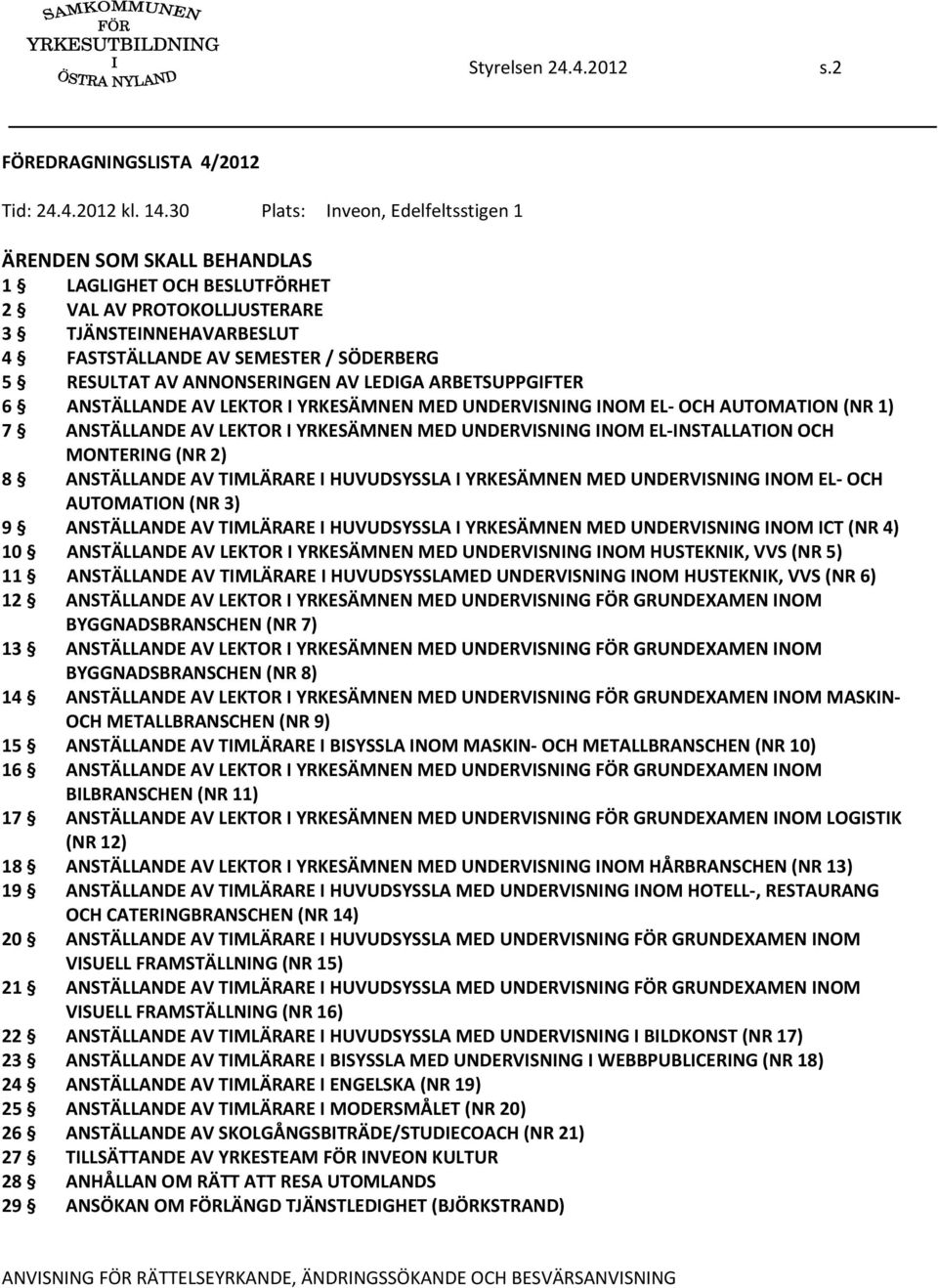 ANNONSERINGEN AV LEDIGA ARBETSUPPGIFTER 6 ANSTÄLLANDE AV LEKTOR I YRKESÄMNEN MED UNDERVISNING INOM EL OCH AUTOMATION (NR 1) 7 ANSTÄLLANDE AV LEKTOR I YRKESÄMNEN MED UNDERVISNING INOM EL INSTALLATION