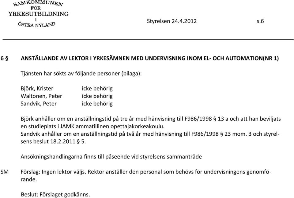 Peter Sandvik, Peter Björk anhåller om en anställningstid på tre år med hänvisning till F986/1998 13 a och att han beviljats en studieplats i JAMK ammatillinen