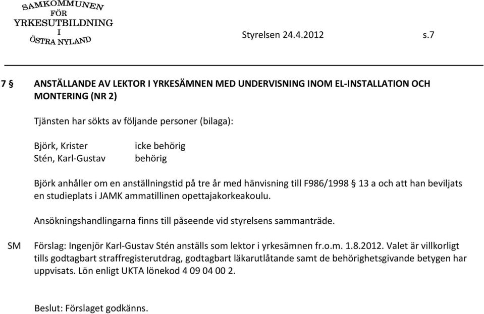 Gustav behörig Björk anhåller om en anställningstid på tre år med hänvisning till F986/1998 13 a och att han beviljats en studieplats i JAMK ammatillinen opettajakorkeakoulu.