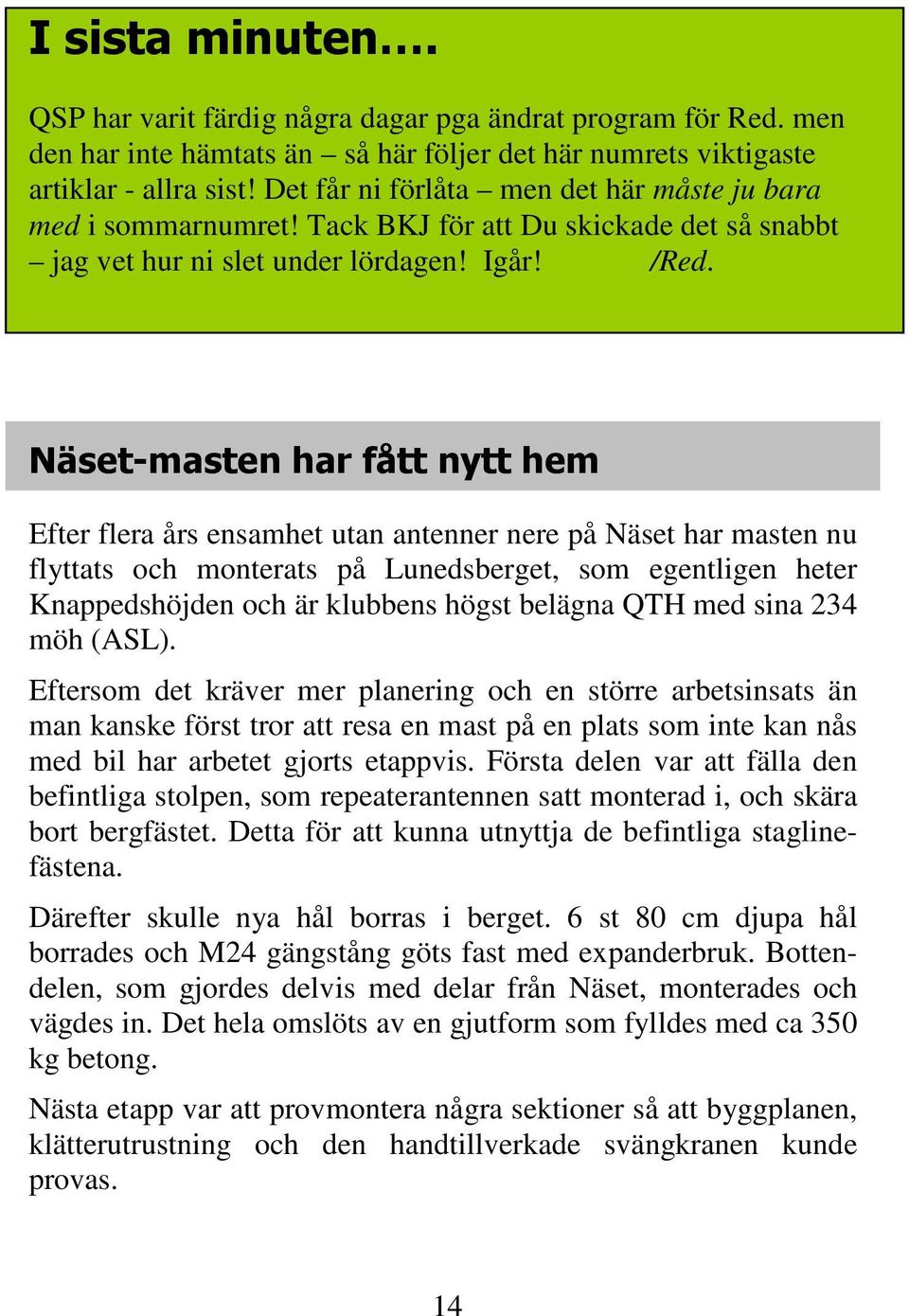 Näset-masten har fått nytt hem Efter flera års ensamhet utan antenner nere på Näset har masten nu flyttats och monterats på Lunedsberget, som egentligen heter Knappedshöjden och är klubbens högst