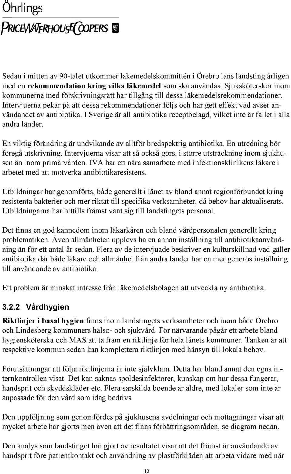 Intervjuerna pekar på att dessa rekommendationer följs och har gett effekt vad avser användandet av antibiotika. I Sverige är all antibiotika receptbelagd, vilket inte är fallet i alla andra länder.