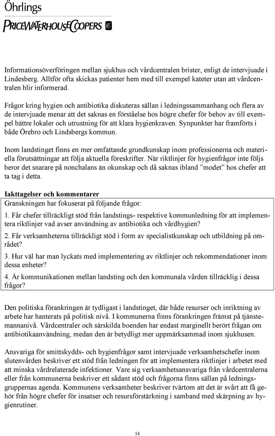 Frågor kring hygien och antibiotika diskuteras sällan i ledningssammanhang och flera av de intervjuade menar att det saknas en förståelse hos högre chefer för behov av till exempel bättre lokaler och