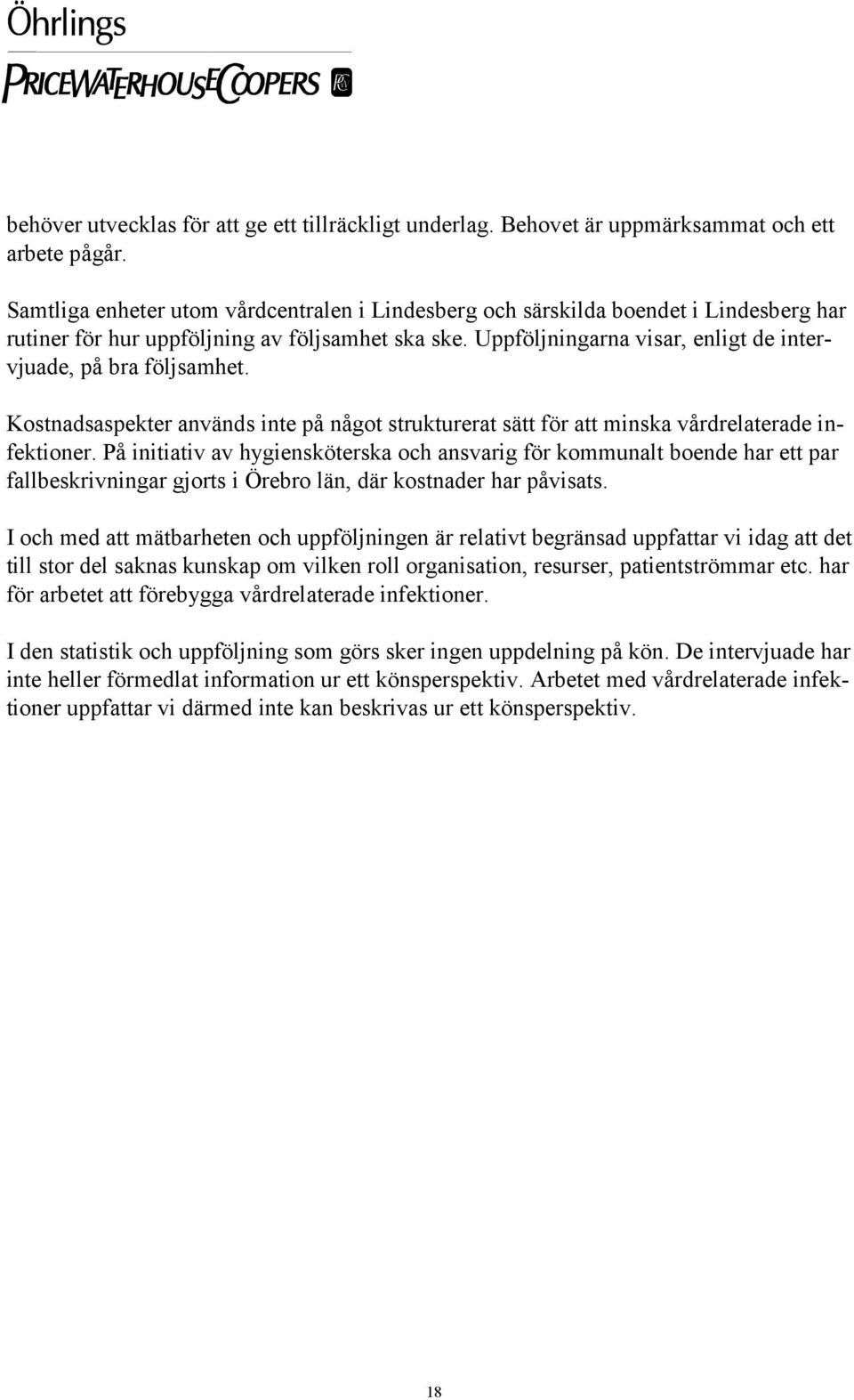 Uppföljningarna visar, enligt de intervjuade, på bra följsamhet. Kostnadsaspekter används inte på något strukturerat sätt för att minska vårdrelaterade infektioner.