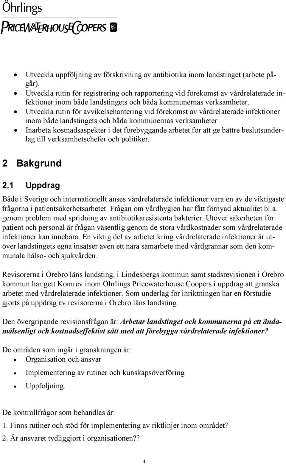 Utveckla rutin för avvikelsehantering vid förekomst av vårdrelaterade infektioner inom både landstingets och båda kommunernas verksamheter.