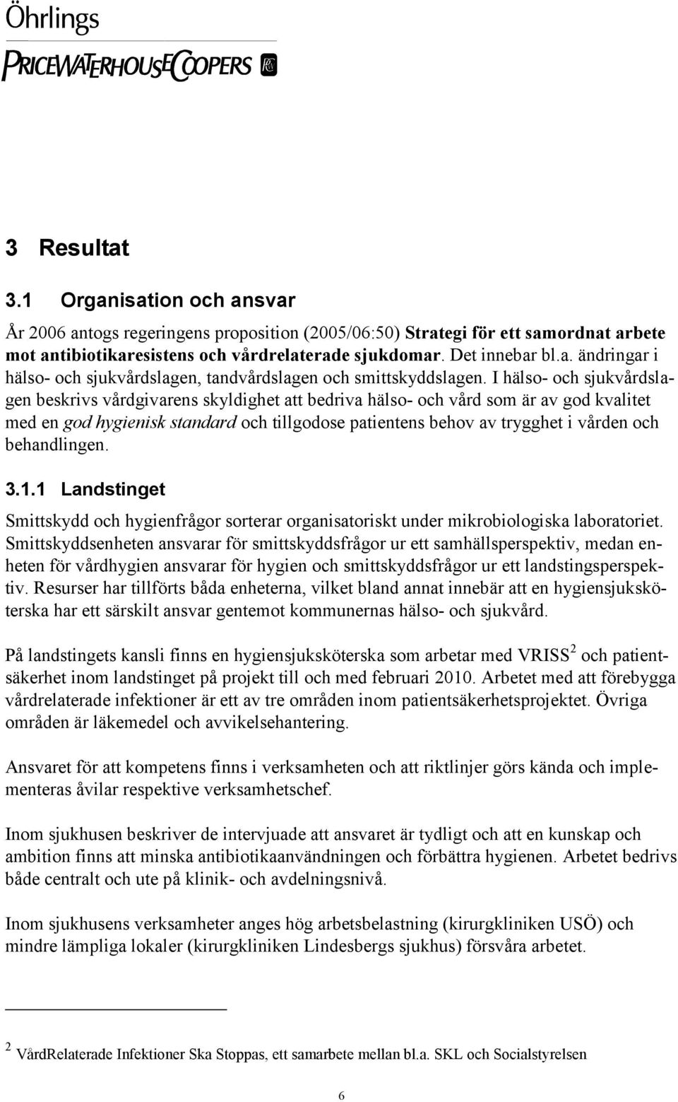 behandlingen. 3.1.1 Landstinget Smittskydd och hygienfrågor sorterar organisatoriskt under mikrobiologiska laboratoriet.