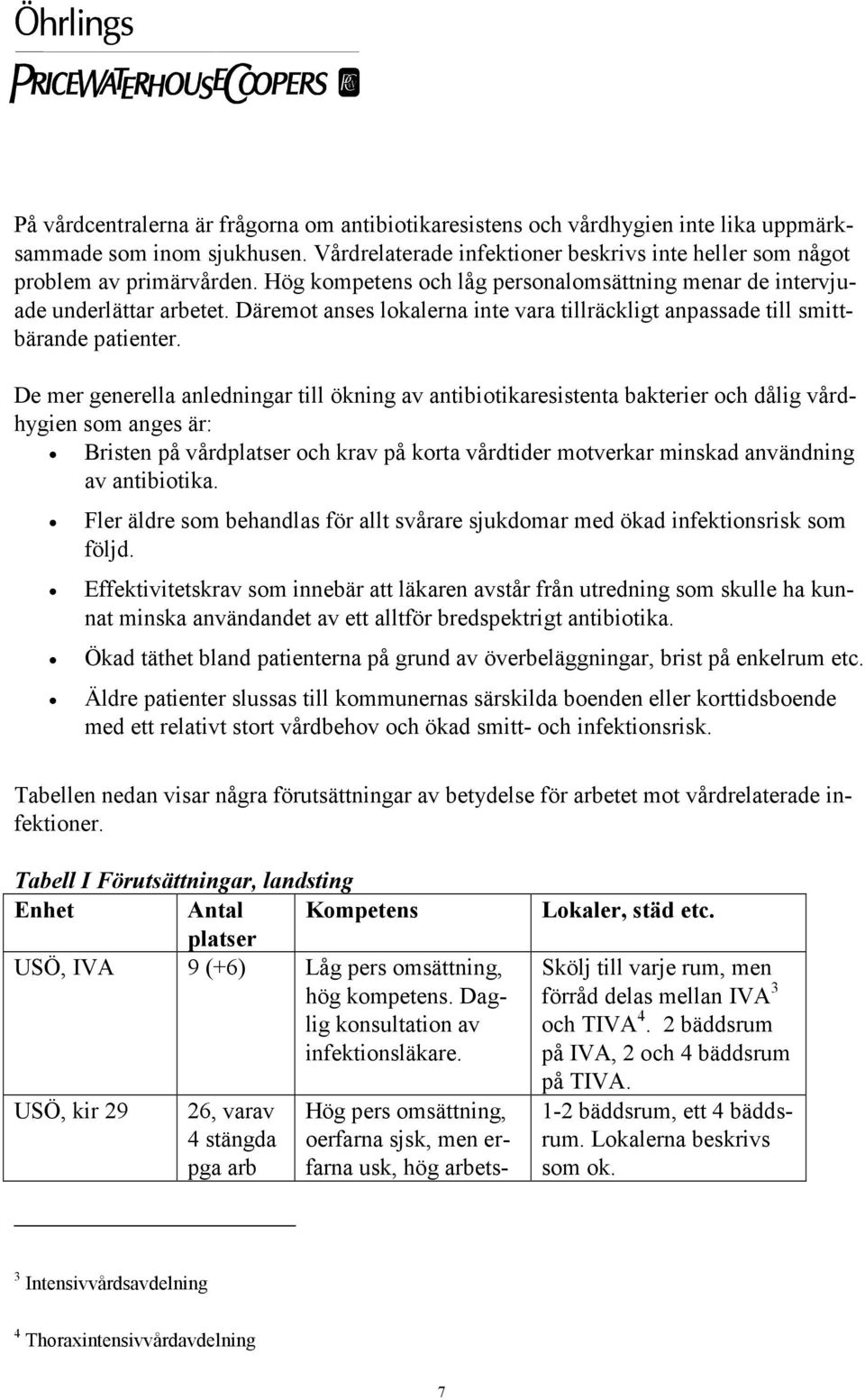 De mer generella anledningar till ökning av antibiotikaresistenta bakterier och dålig vårdhygien som anges är: Bristen på vårdplatser och krav på korta vårdtider motverkar minskad användning av