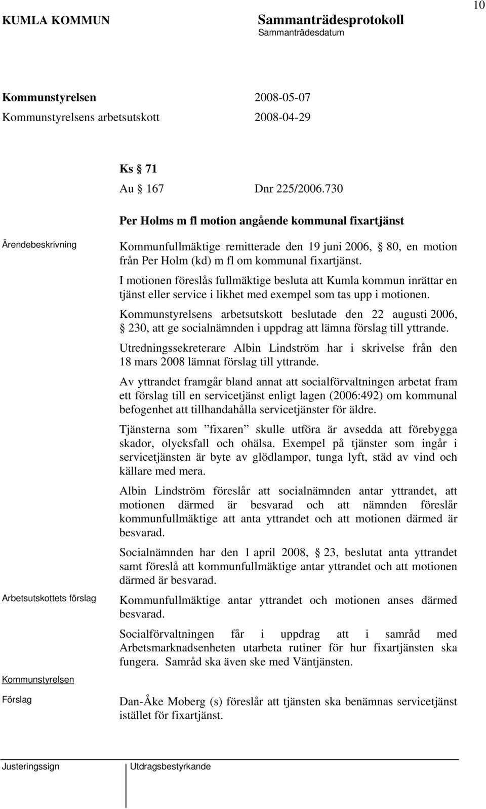 I motionen föreslås fullmäktige besluta att Kumla kommun inrättar en tjänst eller service i likhet med exempel som tas upp i motionen.