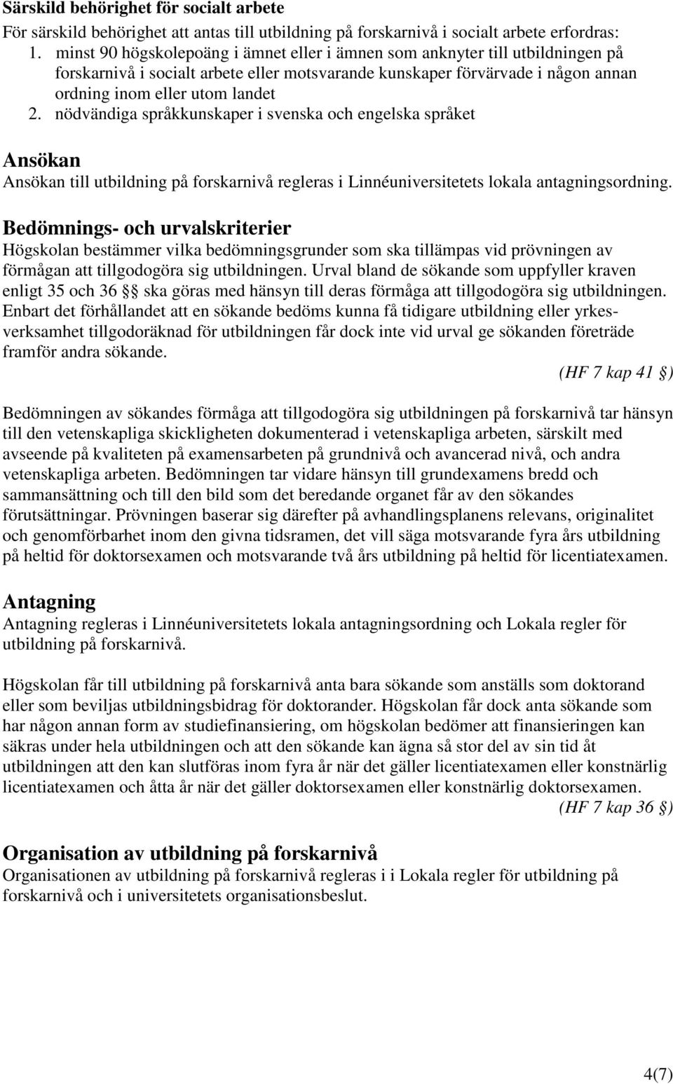 nödvändiga språkkunskaper i svenska och engelska språket Ansökan Ansökan till utbildning på forskarnivå regleras i Linnéuniversitetets lokala antagningsordning.